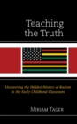 Teaching the Truth : Uncovering the Hidden History of Racism in the Early Childhood Classroom - Book