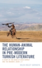 Human-Animal Relationship in Pre-Modern Turkish Literature : A Study of The Book of Dede Korkut and The Masnavi, Book I, II - eBook