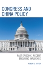 Congress and China Policy : Past Episodic, Recent Enduring Influence - Book