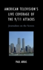 American Television’s Live Coverage of the 9/11 Attacks : Journalism on the Screen - Book