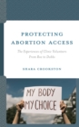 Protecting Abortion Access : The Experiences of Clinic Volunteers From Roe to Dobbs - Book