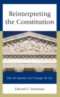 Reinterpreting the Constitution : How the Supreme Court Changes the Law - Book