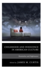 Childhood and Innocence in American Culture : Heartaches and Nightmares - Book