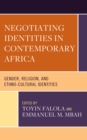 Negotiating Identities in Contemporary Africa : Gender, Religion, and Ethno-cultural Identities - Book