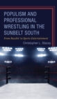 Populism and Professional Wrestling in the Sunbelt South : From Rasslin’ to Sports Entertainment - Book