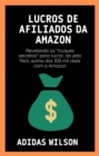 Lucros de Afiliados da Amazon : Revelando os "truques secretos" para lucrar, do jeito facil, acima dos 100 mil reais com a Amazon - eBook
