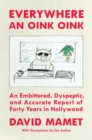 Everywhere an Oink Oink : An Embittered, Dyspeptic, and Accurate Report of Forty Years in Hollywood - eBook