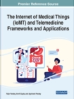 The Internet of Medical Things (IoMT) and Telemedicine Frameworks and Applications - Book