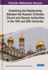 Examining the Relationship Between the Russian Orthodox Church and Secular Authorities in the 19th and 20th Centuries - Book