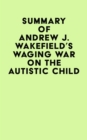 Summary of Andrew J. Wakefield's Waging War On The Autistic Child - eBook