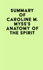 Summary of Caroline M. Myss's Anatomy Of The Spirit - eBook