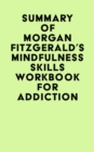 Summary of Morgan Fitzgerald's Mindfulness Skills Workbook For Addiction - eBook
