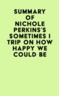 Summary of Nichole Perkins's Sometimes I Trip On How Happy We Could Be - eBook