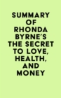 Summary of Rhonda Byrne's The Secret to Love, Health, and Money - eBook