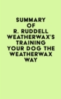 Summary of R. Ruddell Weatherwax's Training Your Dog the Weatherwax Way - eBook