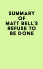 Summary of Matt Bell's Refuse to Be Done - eBook