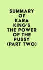 Summary of Kara King's The Power of the Pussy (Part Two) - eBook