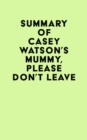 Summary of Casey Watson's Mummy, Please Don't Leave - eBook