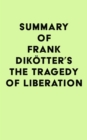 Summary of Frank Dikotter's The Tragedy of Liberation - eBook