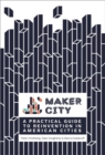 Maker City : A Practical Guide for Reinventing American Cities - eBook