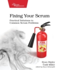 Fixing Your Scrum : Practical Solutions to Common Scrum Problems - Book