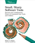 Small, Sharp Software Tools : Harness the Combinatoric Power of Command-Line Tools and Utilities - eBook