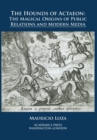 The Hounds of Actaeon : The Magical Origins of Public Relations and Modern Media - Book
