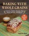 Baking with Whole Grains : Cookies, Cakes, Scones, Pies, Pizza, Breads, and More! - Book