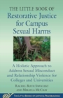 The Little Book of Restorative Justice for Campus Sexual Harms : A Holistic Approach to Address Sexual Misconduct and Relationship Violence for Colleges and Universities - Book