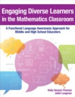 Engaging Diverse Learners in the Mathematics Classroom : A Functional Language Awareness Approach for Middle and High School Educators - Book