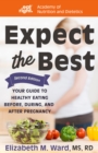 Expect the Best : Your Guide to Healthy Eating Before, During, and After Pregnancy, 2nd Edition - Book