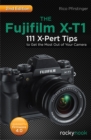 The Fujifilm X-T1 : 111 X-Pert Tips to Get the Most Out of Your Camera - eBook