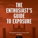 The Enthusiast's Guide to Exposure : 49 Photographic Principles You Need to Know - eBook