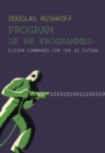 Program Or Be Programmed : Ten Commandments for a Digital Age - Book