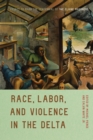 Race, Labor, and Violence in the Delta : Essays to Mark the Centennial of the Elaine Massacre - Book