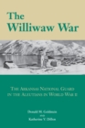 The Williwaw War : The Arkansas National Guard in the Aleutians in World War II - Book