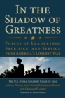 In the Shadow of Greatness : Voices of Leadership, Sacrifice, and Service from America's Longest War - Book
