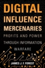 Digital Influence Mercenaries : Profits and Power Through Information Warfare - Book