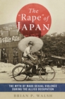 The "Rape" of Japan : The Myth of Mass Sexual Violence during the Allied Occupation - Book