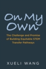 On My Own : The Challenge and Promise of Building Equitable STEM Transfer Pathways - Book