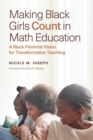Making Black Girls Count in Math Education : A Black Feminist Vision for Transformative Teaching - Book