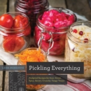 Pickling Everything : Foolproof Recipes for Sour, Sweet, Spicy, Savory, Crunchy, Tangy Treats - Book
