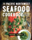 The Pacific Northwest Seafood Cookbook : Salmon, Crab, Oysters, and More - eBook