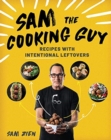 Sam the Cooking Guy : Recipes with Intentional Leftovers - Book