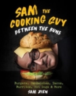 Sam the Cooking Guy: Between the Buns : Burgers, Sandwiches, Tacos, Burritos, Hot Dogs & More - Book