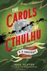 The Carols of Cthulhu : Horrifying Holiday Hymns from the Lore of H. P. Lovecraft - Book