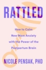 Rattled : How to Calm New Mom Anxiety with the Power of the Postpartum Brain - Book