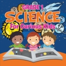 Grade 1 Science: For Curious Kids : Fun Science Trivia for Kids In Grade One - eBook