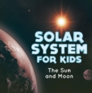 Solar System for Kids : The Sun and Moon : Universe for Kids - eBook