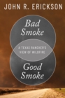 Bad Smoke, Good Smoke : A Texas Rancher's View of Wildfire - Book